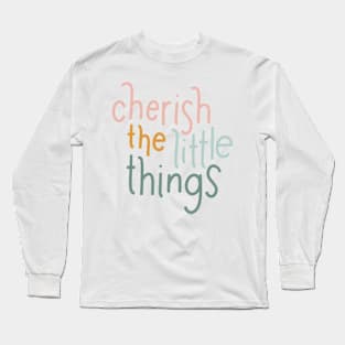 cherish the little things Long Sleeve T-Shirt